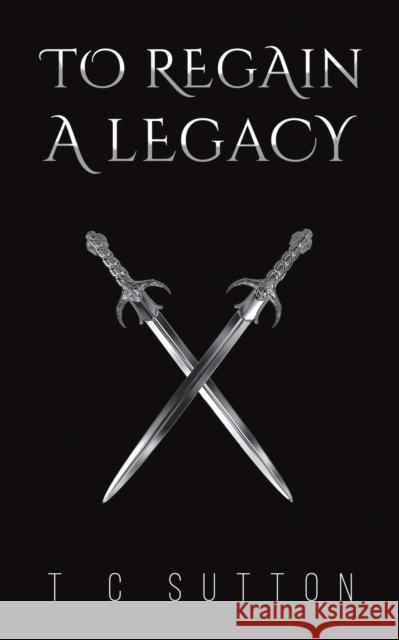 To Regain a Legacy T C Sutton 9781528995368 Austin Macauley Publishers