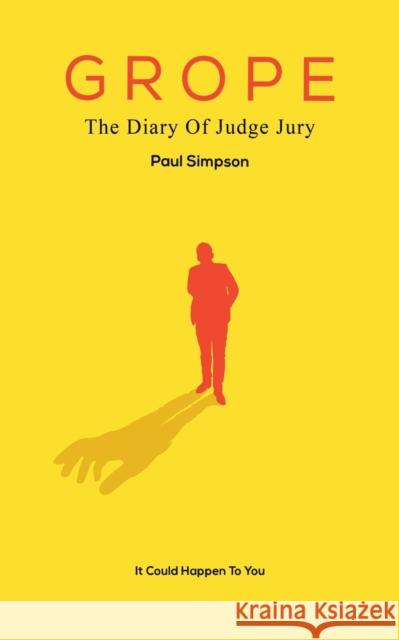 Grope: The Diary Of Judge Jury Paul Simpson 9781528995726
