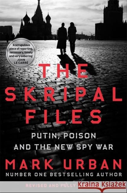 The Skripal Files: Putin, Poison and the New Spy War Mark Urban 9781529006926 Pan