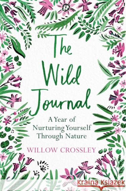 The Wild Journal: A Year of Nurturing Yourself Through Nature Willow Crossley 9781529028225 Pan Macmillan