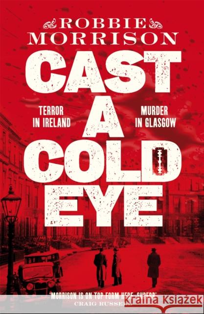 Cast a Cold Eye: A Gripping Scottish Crime Novel Set in 1930s Glasgow, Shortlisted for the McIlvanney Prize 2023 Robbie Morrison 9781529054071