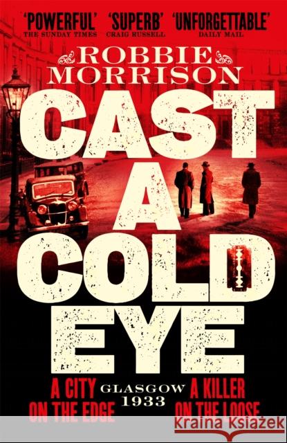 Cast a Cold Eye: A Gritty Historical Crime Thriller Set in 1930s Glasgow Robbie Morrison 9781529054088