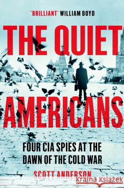 The Quiet Americans: Four CIA Spies at the Dawn of the Cold War - A Tragedy in Three Acts Scott Anderson 9781529066265