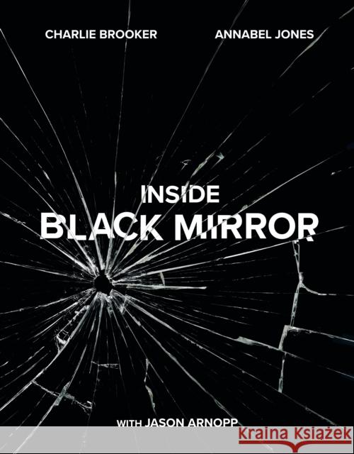 Inside Black Mirror: The Illustrated Oral History Jason Arnopp 9781529102581