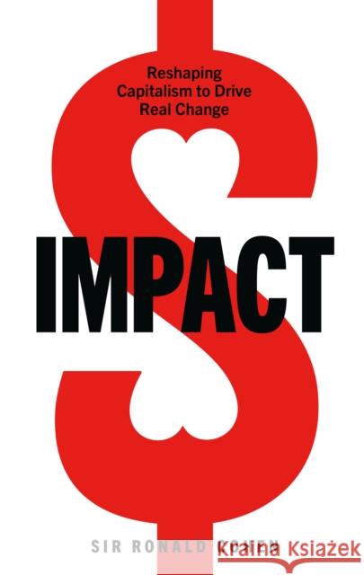 Impact: Reshaping capitalism to drive real change Sir Ronald Cohen 9781529108057