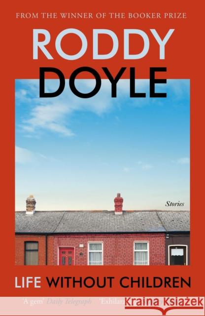 Life Without Children: The exhilarating new short story collection from the Booker Prize-winning author Roddy Doyle 9781529115024 Vintage Publishing