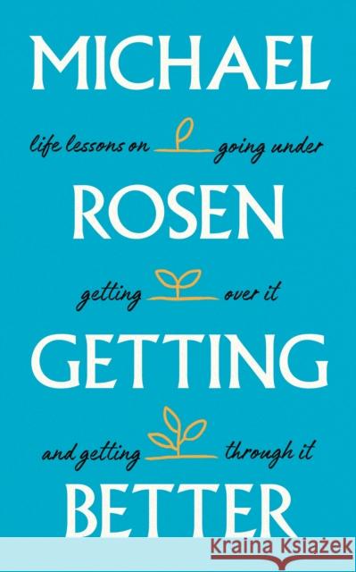 Getting Better: Life lessons on going under, getting over it, and getting through it Michael Rosen 9781529148893 Ebury Publishing