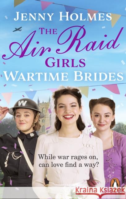 The Air Raid Girls: Wartime Brides: An uplifting and joyful WWII saga romance (The Air Raid Girls Book 3) Jenny Holmes 9781529176520 Transworld Publishers Ltd