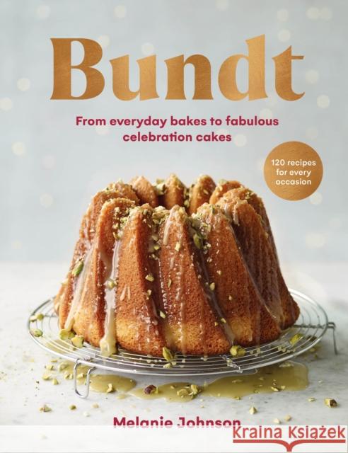 Bundt: 120 recipes for every occasion, from everyday bakes to fabulous celebration cakes Johnson, Melanie 9781529195545