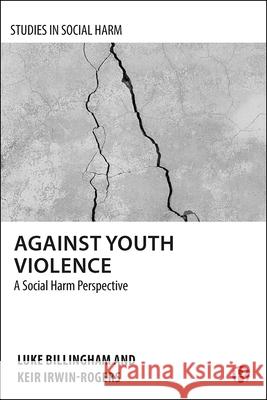 Against Youth Violence: A Social Harm Perspective Keir Irwin-Rogers Luke Billingham 9781529214055