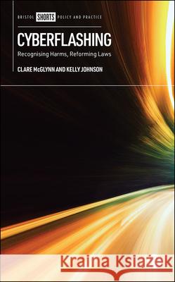 Cyberflashing: Recognising Harms, Reforming Laws McGlynn, Clare 9781529217629 Bristol University Press