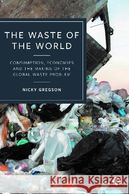 The Waste of the World: Consumption, Economies and the Making of the Global Waste Problem Nicky Gregson (Durham University, UK)   9781529232431