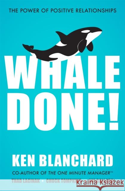 Whale Done!: The Power of Positive Relationships Ken Blanchard 9781529309386 John Murray Press