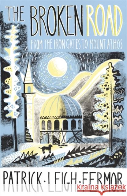The Broken Road: From the Iron Gates to Mount Athos Patrick Leigh Fermor 9781529369519