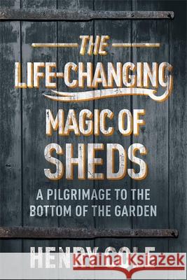 The Life-Changing Magic of Sheds Henry Cole 9781529406566