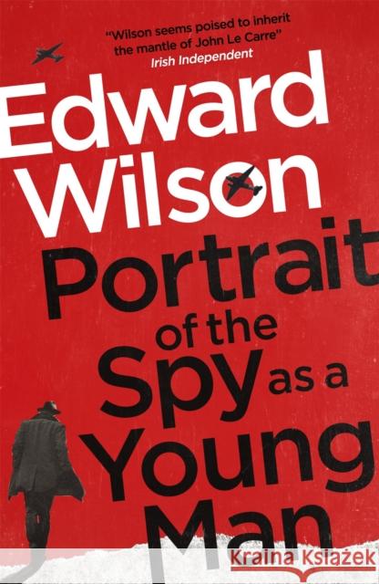 Portrait of the Spy as a Young Man: A gripping WWII espionage thriller by a former special forces officer Edward Wilson 9781529422283