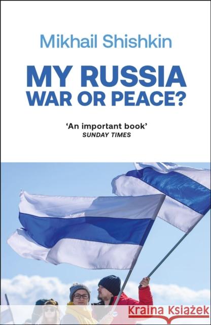 My Russia: War or Peace? Mikhail Shishkin 9781529427813