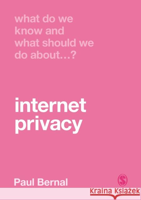 What Do We Know and What Should We Do about Internet Privacy? Paul Bernal 9781529707670
