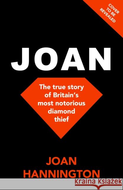 Joan: The true story of Britain’s most notorious diamond thief Hannington, Joan 9781529913149 Ebury Publishing
