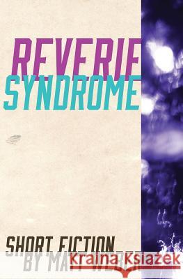 Reverie Syndrome Matt Weber 9781530008438 Createspace Independent Publishing Platform
