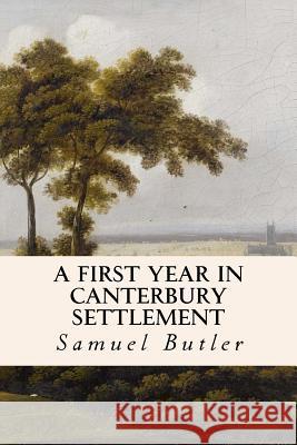 A First Year in Canterbury Settlement Samuel Butler 9781530016044 Createspace Independent Publishing Platform