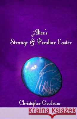 Alice's Strange & Peculiar Easter Christopher Goodrum 9781530029877