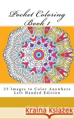 Pocket Coloring Book 1 Left Handed: 25 Images to Color Anywhere Peter Clark 9781530045242