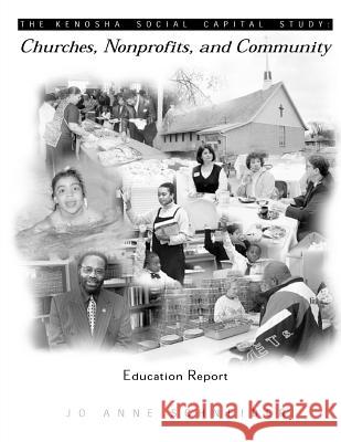 The Kenosha Social Capital Study: Churches, Nonprofits and Community Dr Jo Anne Schneider 9781530071074