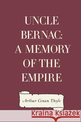 Uncle Bernac: A Memory of the Empire Arthur Cona 9781530093458 Createspace Independent Publishing Platform