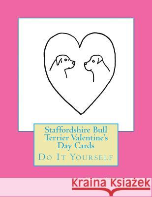 Staffordshire Bull Terrier Valentine's Day Cards: Do It Yourself Gail Forsyth 9781530107353
