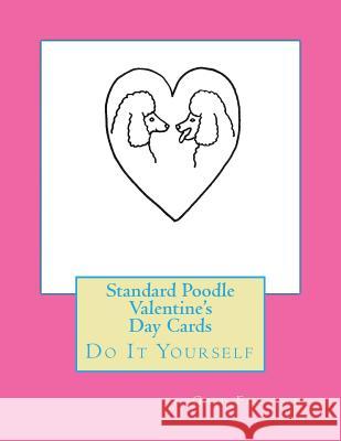 Standard Poodle Valentine's Day Cards: Do It Yourself Gail Forsyth 9781530107414