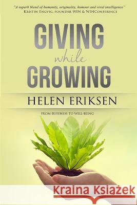 GIVING while GROWING: From Busyness to Well-being Eriksen, Helen 9781530113828