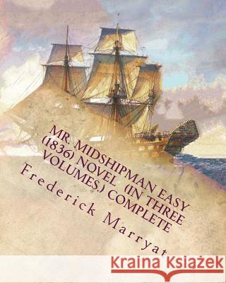 MR. MIDSHIPMAN EASY (1836) NOVEL (In Three Volumes.) complete Marryat, Frederick 9781530116997