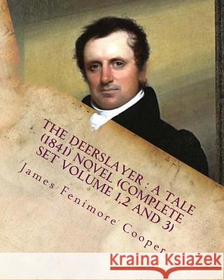 The deerslayer: a tale (1841) NOVEL (Complete Set Volume 1,2 and 3) Cooper, James Fenimore 9781530150854