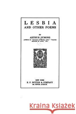 Lesbia and Other Poems Arthur Symons 9781530152933 Createspace Independent Publishing Platform