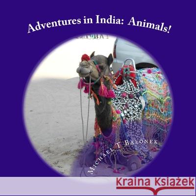 Adventures in India: Animals Michael T. Balonek 9781530172443 Createspace Independent Publishing Platform