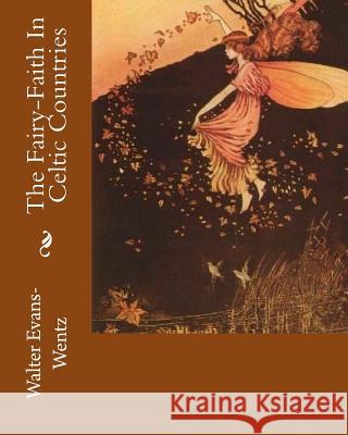 The Fairy-Faith In Celtic Countries Evans-Wentz, Walter 9781530177868