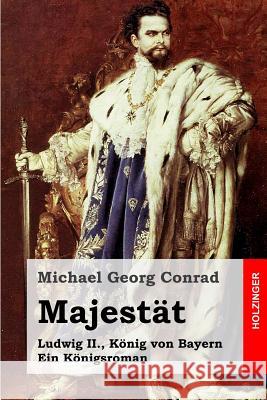 Majestät: Ludwig II., König von Bayern. Ein Königsroman Conrad, Michael Georg 9781530191338