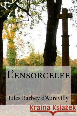 L'ensorcelee D'Aurevilly, Jules Barbey 9781530246656 Createspace Independent Publishing Platform