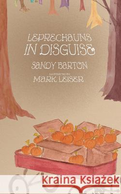 Leprechauns in Disguise: A Halloween to Remember Sandy Barton Mark Leiser Matt Kaiser 9781530273973 Createspace Independent Publishing Platform