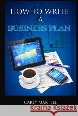 How To Write a Business Plan Martell, Carey 9781530308804