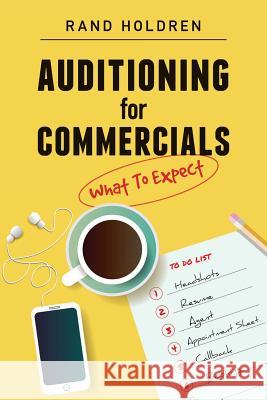 Auditioning for Commercials: What To Expect Holdren, Rand 9781530367917 Createspace Independent Publishing Platform