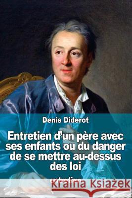 Entretien d'un père avec ses enfants ou du danger de se mettre au-dessus des loi Diderot, Denis 9781530377398