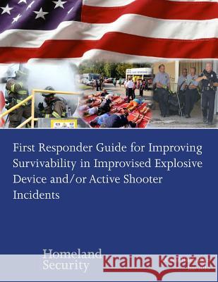 First Responder Guide for Improving Survivability in Improvised Explosive Device and/or Active Shooter Incidents Penny Hill Press 9781530379767