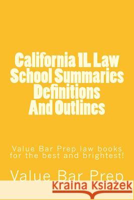 California 1L Law School Summaries Definitions And Outlines: Value Bar Prep law books for the best and brightest! Prep, Value Bar 9781530383597 Createspace Independent Publishing Platform