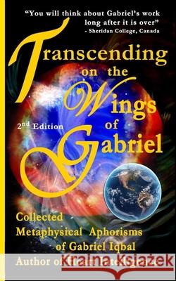 Transcending on the Wings of Gabriel: Collected Metaphysical Aphorisms of Gabriel Iqbal Gabriel Iqbal 9781530408290 Createspace Independent Publishing Platform