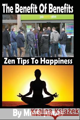 The Benefit Of Benefits: Zen Tips To Happiness James, Mark 9781530412341