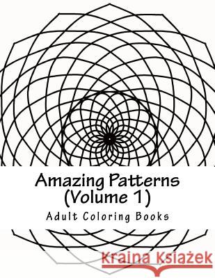 Amazing Patterns, Volume 1: Adult Coloring Book Adult Coloring Books 9781530422883