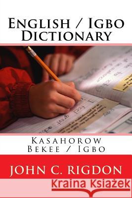 English / Igbo Dictionary: Kasahorow Bekee / Igbo John C. Rigdon 9781530424627