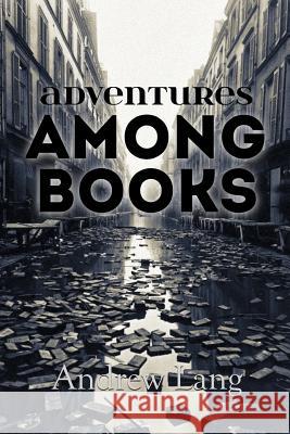 Adventures Among Books Andrew Lang 9781530435012